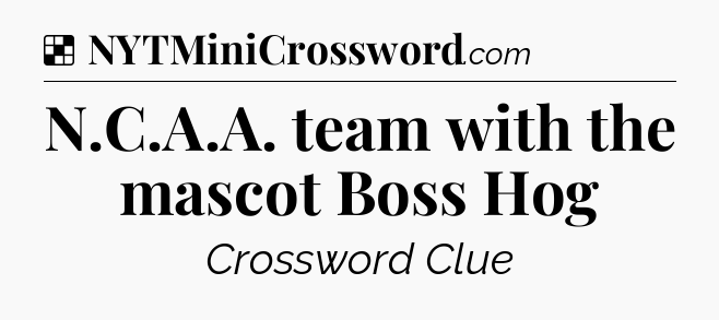 Solution: N.C.A.A. team with the mascot Boss Hog - NYT Crossword