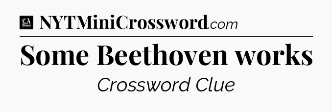 Some Beethoven works - LA Times Crossword