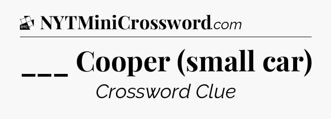 ___ Cooper (small car) - Daily Themed Classic Crossword