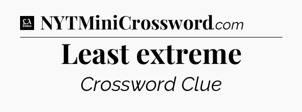 Least extreme - LA Times Crossword