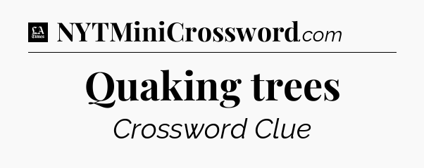 Quaking trees - LA Times Crossword