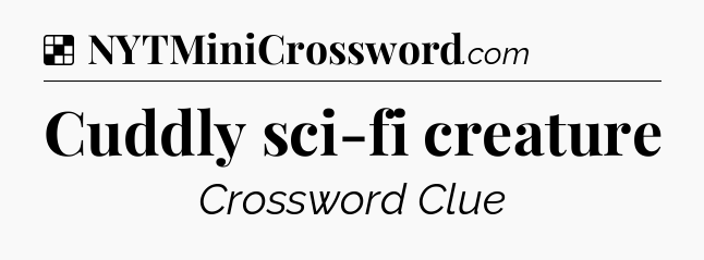 Solution: Cuddly sci-fi creature - NYT Crossword
