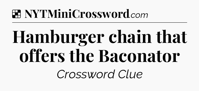 Solution: Hamburger chain that offers the Baconator - NYT Crossword