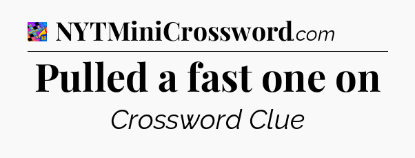 Pulled a fast one on Crossword Clue