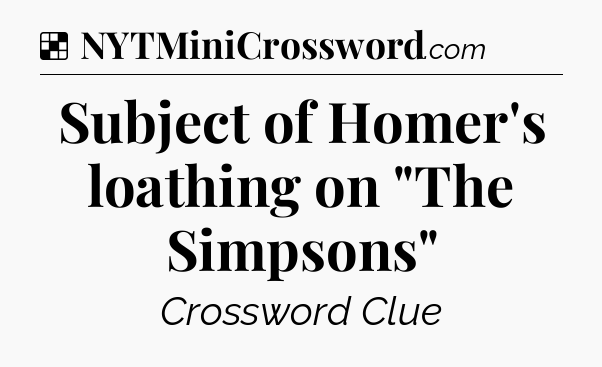 Solution: Subject of Homer's loathing on 
