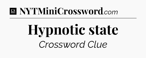 Hypnotic state - LA Times Crossword