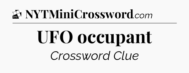 UFO occupant - Daily Themed Mini Crossword
