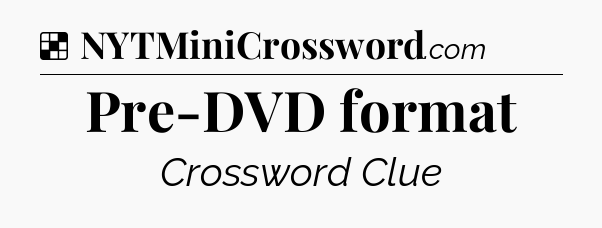 Solution: Pre-DVD format - NYT Crossword