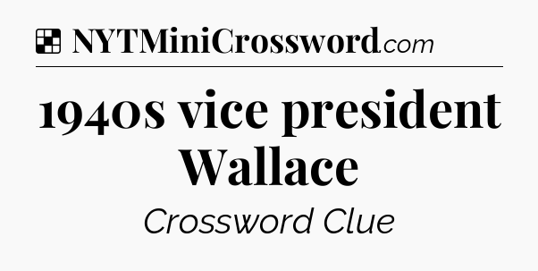 Solution: 1940s vice president Wallace - NYT Crossword