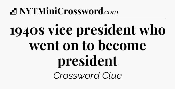 Solution: 1940s vice president who went on to become president - NYT Crossword