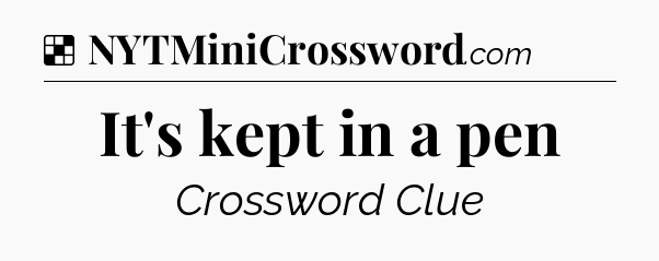 Solution: It's kept in a pen - NYT Crossword