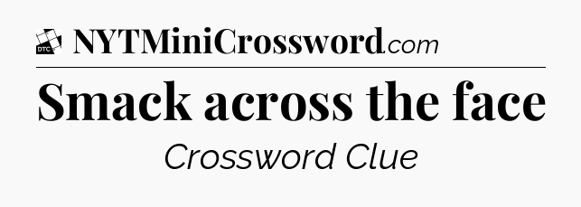 Smack across the face - Daily Themed Classic Crossword