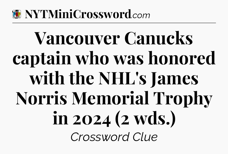 Vancouver Canucks captain who was honored with the NHL's James Norris Memorial Trophy in 2024 (2 wds.) Crossword Clue