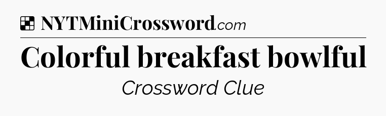 Solution: Colorful breakfast bowlful - NYT Crossword