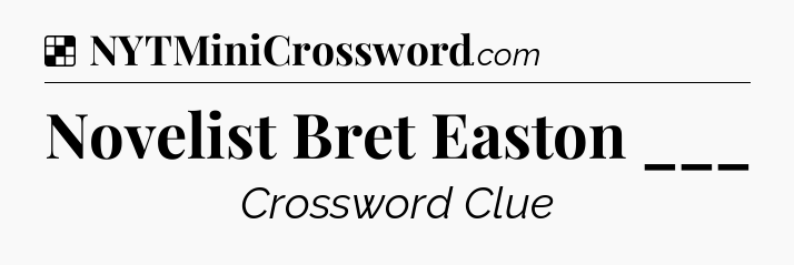 Solution: Novelist Bret Easton ___ - NYT Crossword