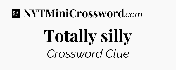 Totally silly - LA Times Crossword