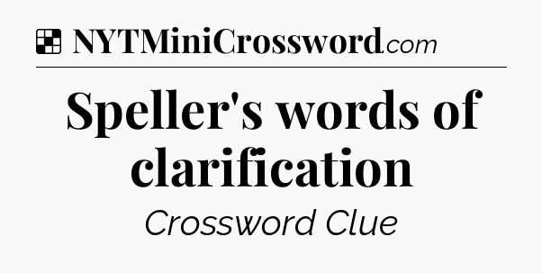 Solution: Speller's words of clarification - NYT Crossword