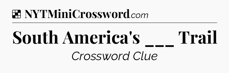 Solution: South America's ___ Trail - NYT Crossword