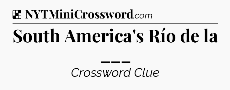 Solution: South America's Río de la ___ - NYT Crossword