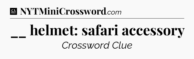 __ helmet: safari accessory - LA Times Crossword