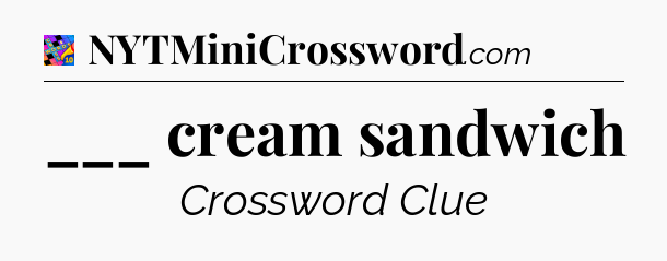 ___ cream sandwich Crossword Clue