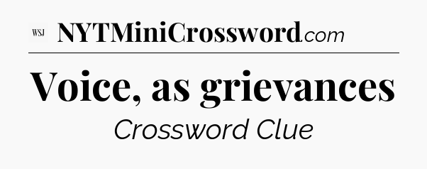 Voice, as grievances - WSJ Crossword