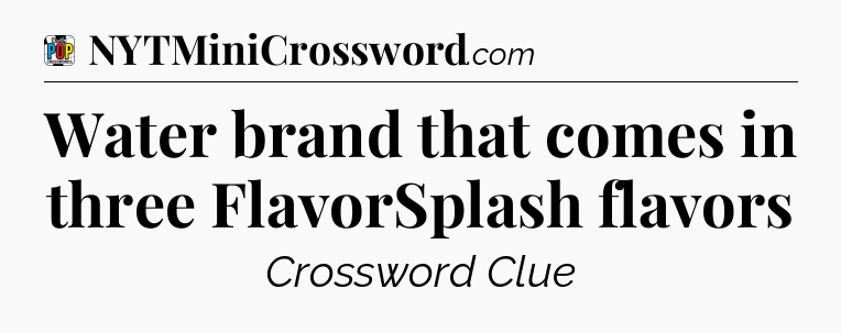 Water brand that comes in three FlavorSplash flavors Crossword Clue