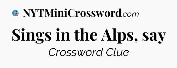 Sings in the Alps, say Crossword Clue