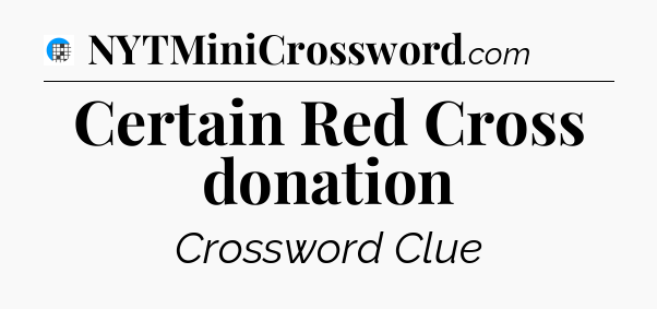 Certain Red Cross donation Crossword Clue