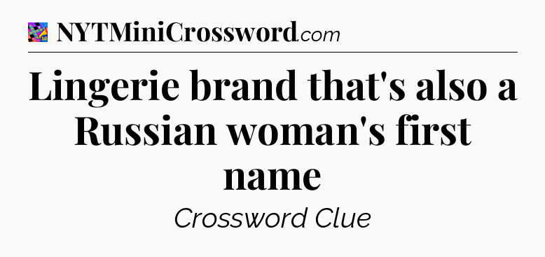 Lingerie brand that's also a Russian woman's first name Crossword Clue