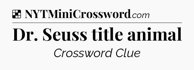 Solution: Dr. Seuss title animal - NYT Crossword