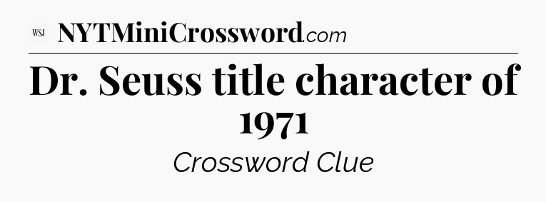 Dr. Seuss title character of 1971 - WSJ Crossword