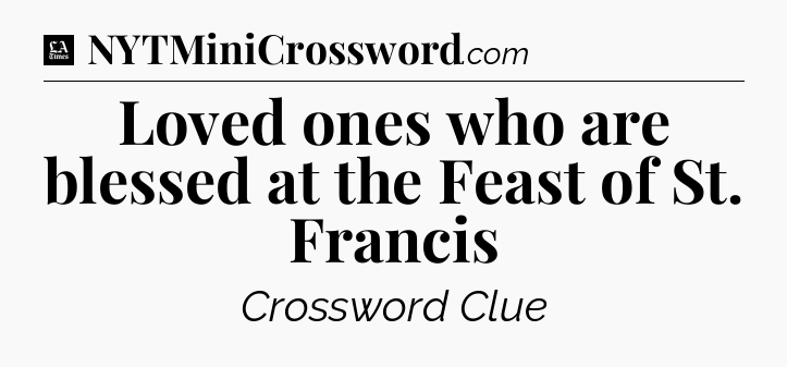 Loved ones who are blessed at the Feast of St. Francis - LA Times Crossword
