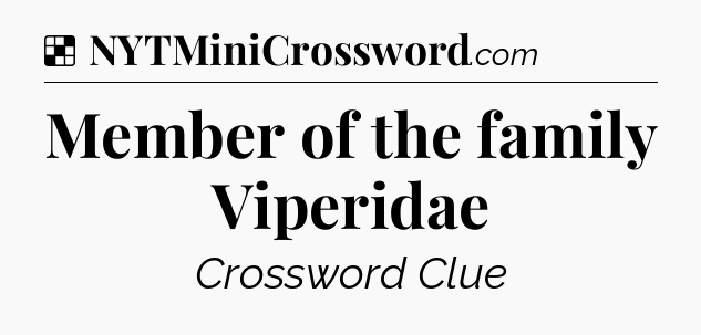 Solution: Member of the family Viperidae - NYT Crossword