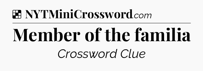 Solution: Member of the familia - NYT Crossword