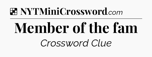 Solution: Member of the fam - NYT Crossword