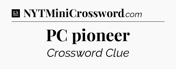 PC pioneer - LA Times Crossword
