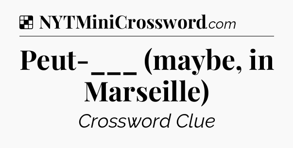 Solution: Peut-___ (maybe, in Marseille) - NYT Crossword