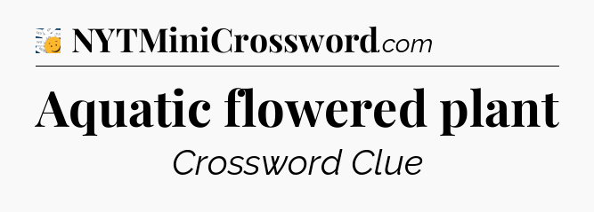 Aquatic flowered plant - 7 Little Words