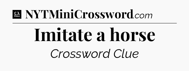 Imitate a horse - LA Times Crossword