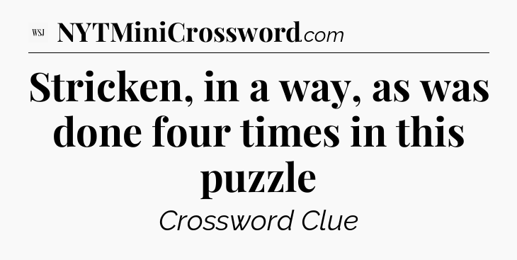 Stricken, in a way, as was done four times in this puzzle - WSJ Crossword