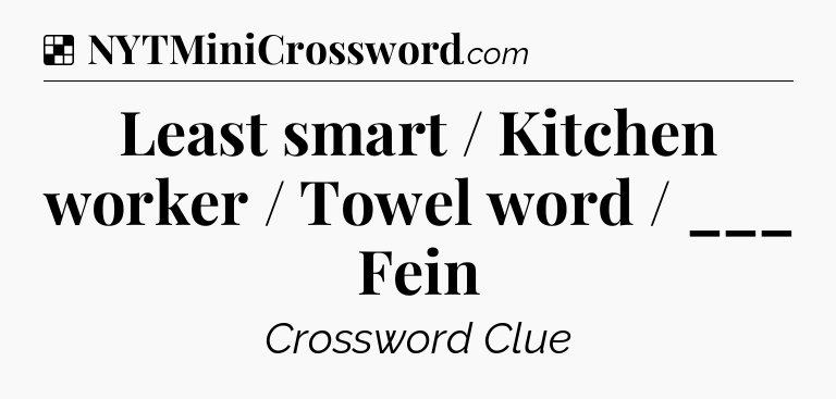 Solution: Least smart / Kitchen worker / Towel word / ___ Fein - NYT Crossword