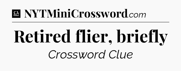 Retired flier, briefly - LA Times Crossword