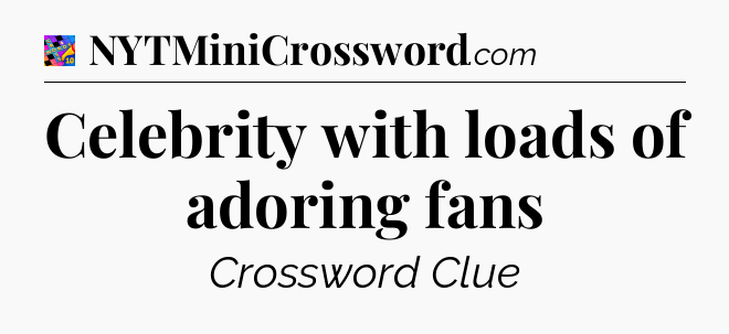 Celebrity with loads of adoring fans Crossword Clue