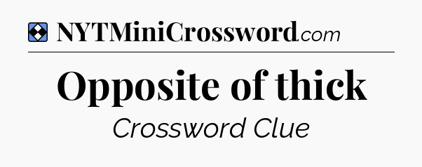 Solution: Opposite of thick - NYT Mini Crossword