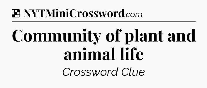 Solution: Community of plant and animal life - NYT Crossword