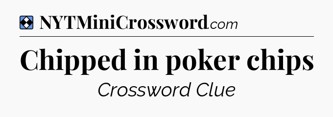 Solution: Chipped in poker chips - NYT Mini Crossword
