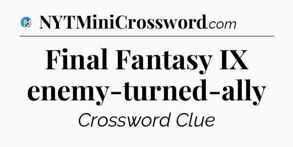 Final Fantasy IX enemy-turned-ally Crossword Clue