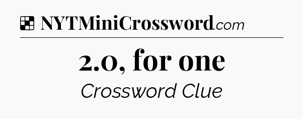 Solution: 2.0, for one - NYT Crossword
