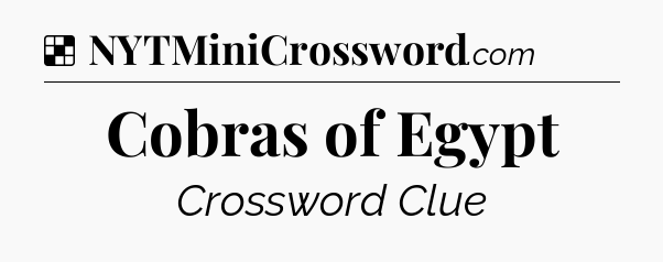 Solution: Cobras of Egypt - NYT Crossword